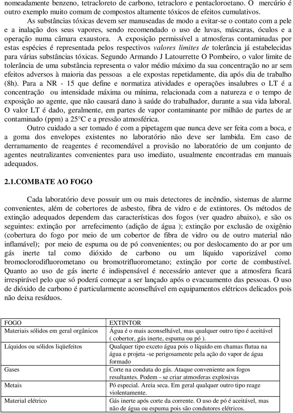 exaustora. A exposição permissível a atmosferas contaminadas por estas espécies é representada pelos respectivos valores limites de tolerância já estabelecidas para várias substâncias tóxicas.