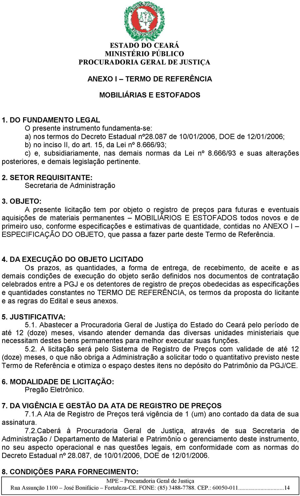 666/93 e suas alterações posteriores, e demais legislação pertinente. 2. SETOR REQUISITANTE: Secretaria de Administração 3.