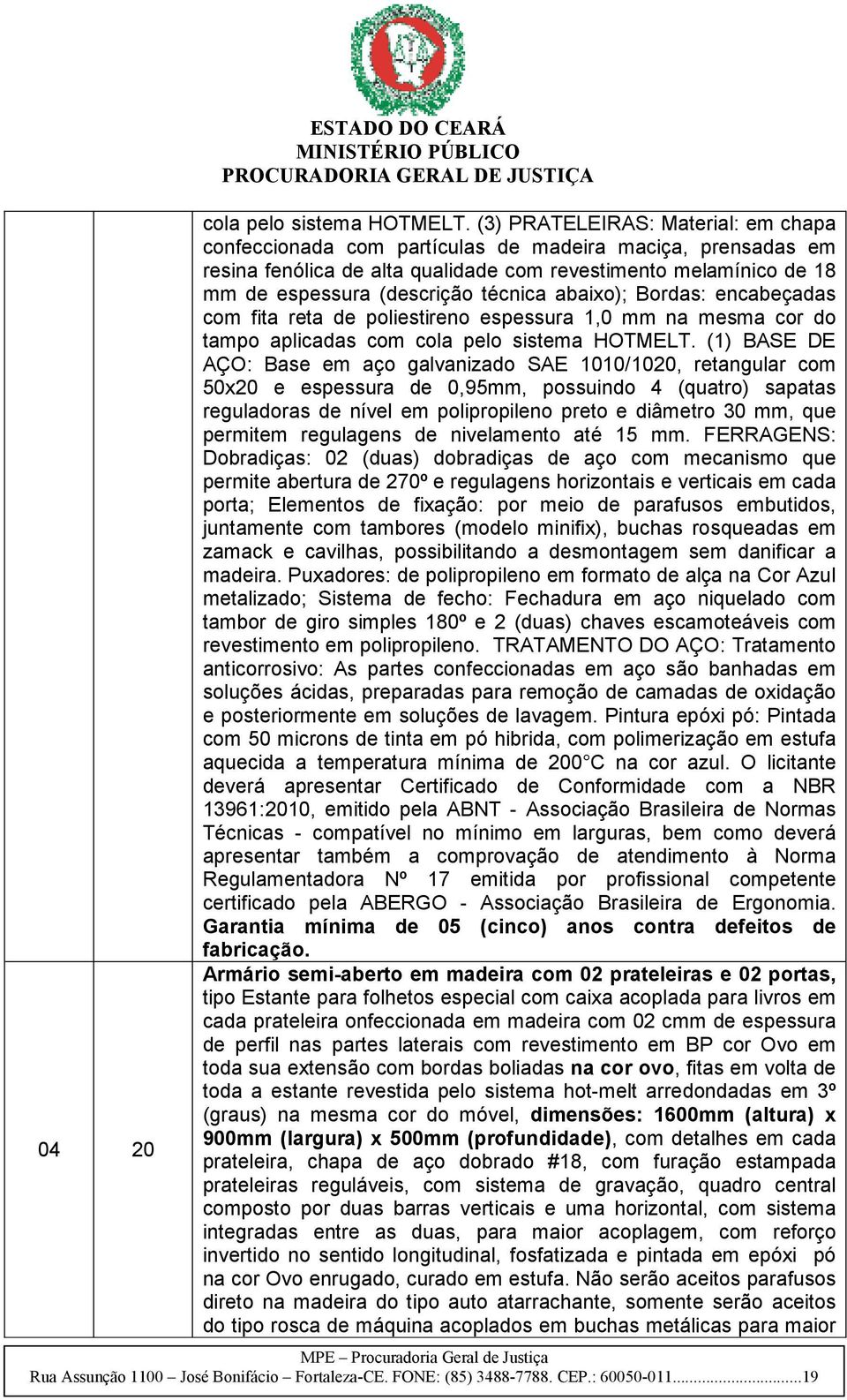 abaixo); Bordas: encabeçadas com fita reta de poliestireno espessura 1,0 mm na mesma cor do tampo aplicadas com cola pelo sistema HOTMELT.