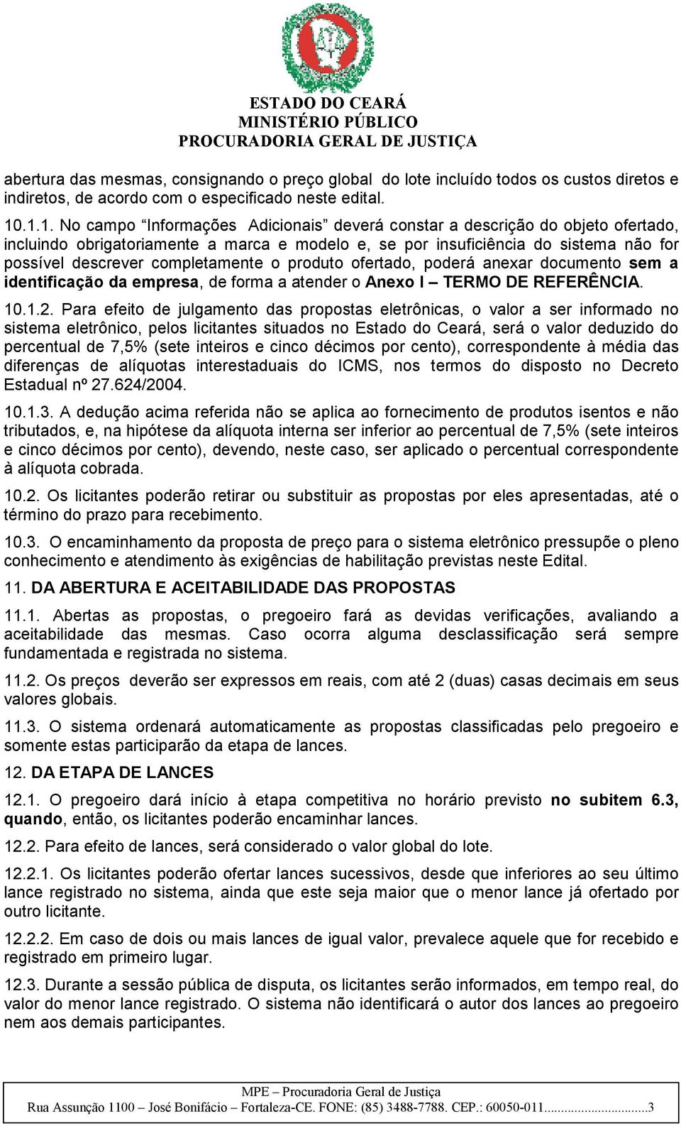 completamente o produto ofertado, poderá anexar documento sem a identificação da empresa, de forma a atender o Anexo I TERMO DE REFERÊNCIA. 10.1.2.