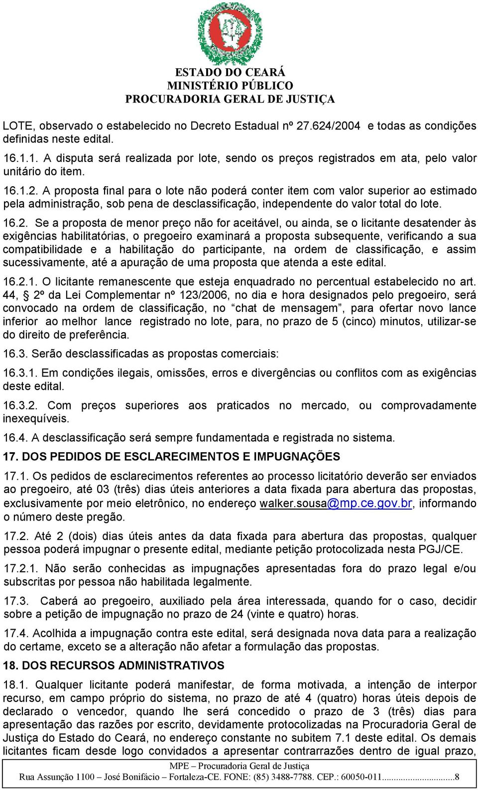 A proposta final para o lote não poderá conter item com valor superior ao estimado pela administração, sob pena de desclassificação, independente do valor total do lote. 16.2.