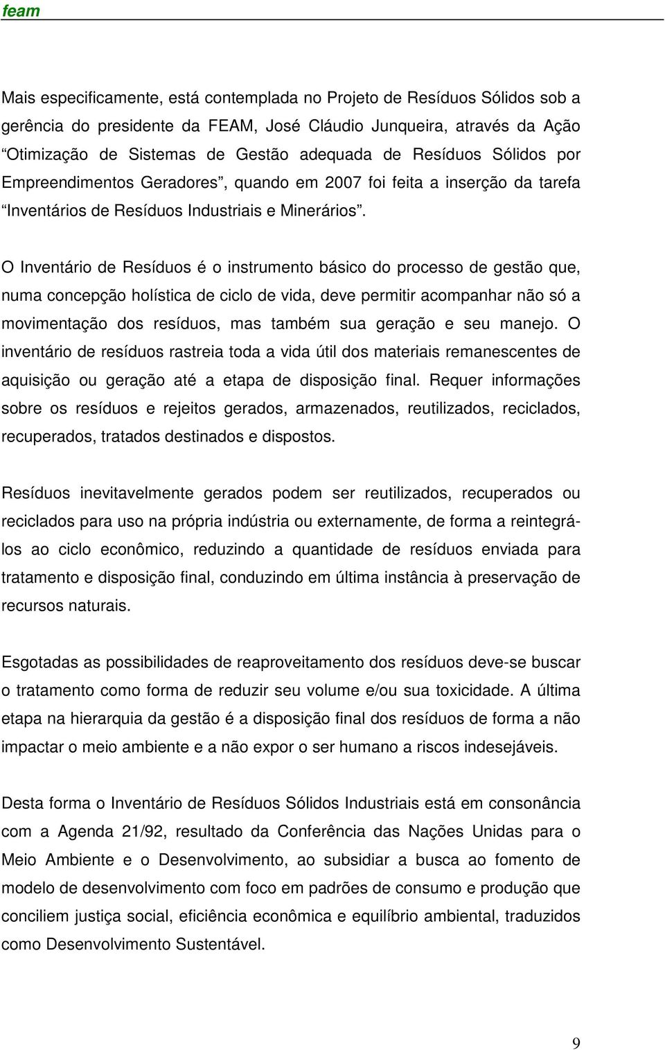 O Inventário de Resíduos é o instrumento básico do processo de gestão que, numa concepção holística de ciclo de vida, deve permitir acompanhar não só a movimentação dos resíduos, mas também sua