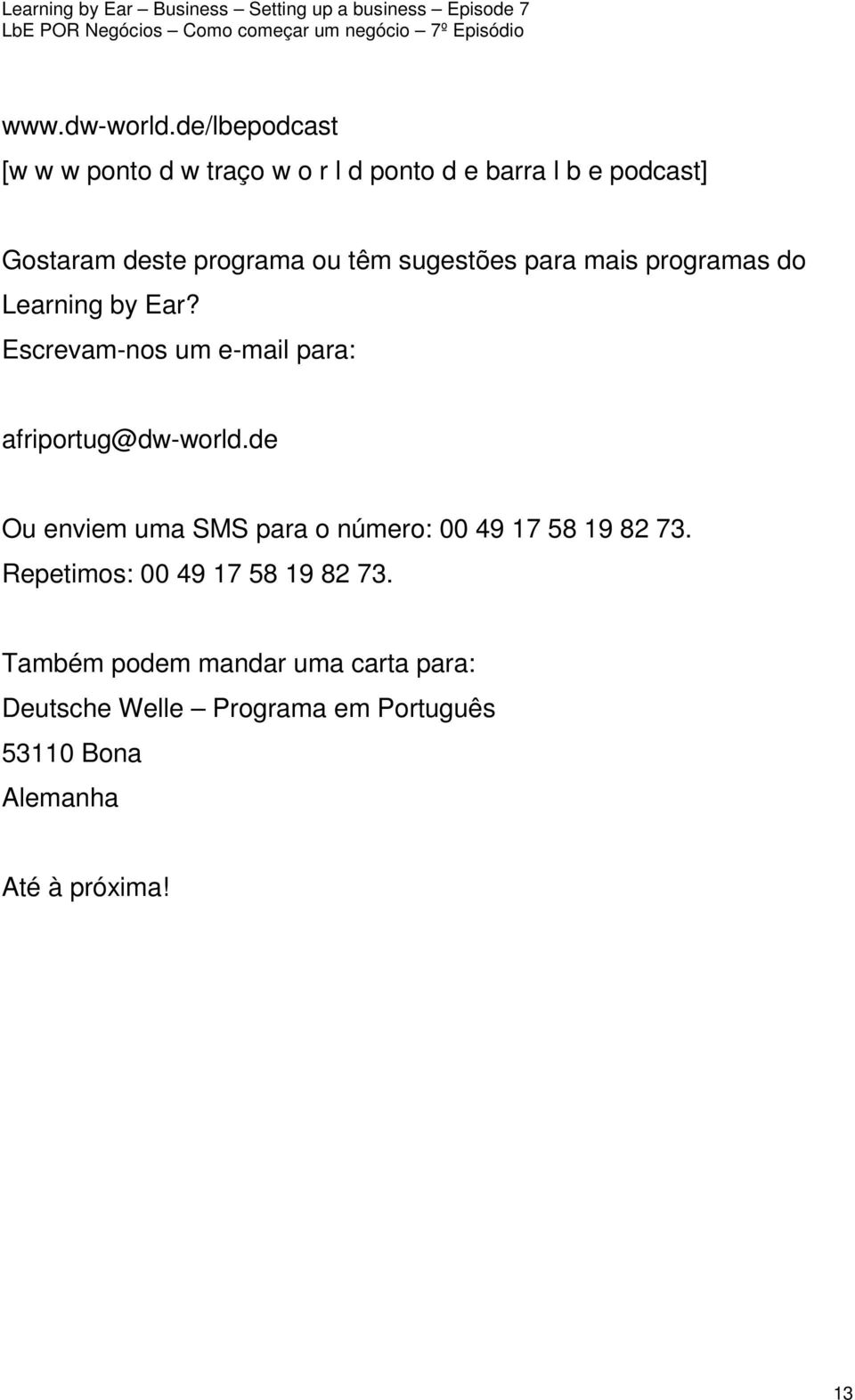 têm sugestões para mais programas do Learning by Ear? Escrevam-nos um e-mail para: afriportug@dw-world.