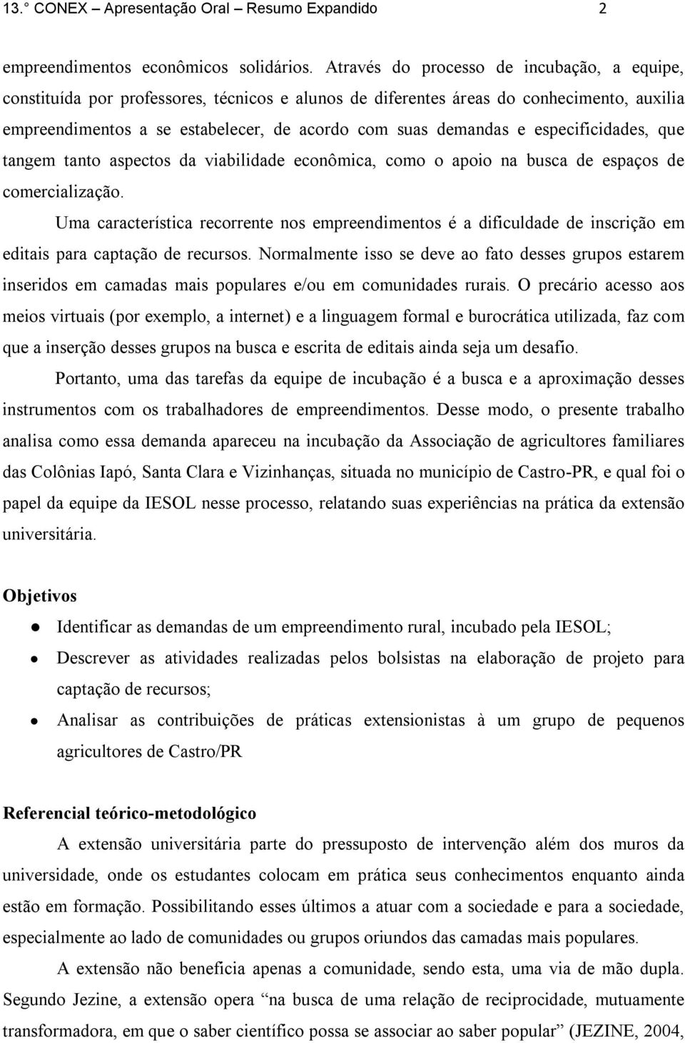 especificidades, que tangem tanto aspectos da viabilidade econômica, como o apoio na busca de espaços de comercialização.