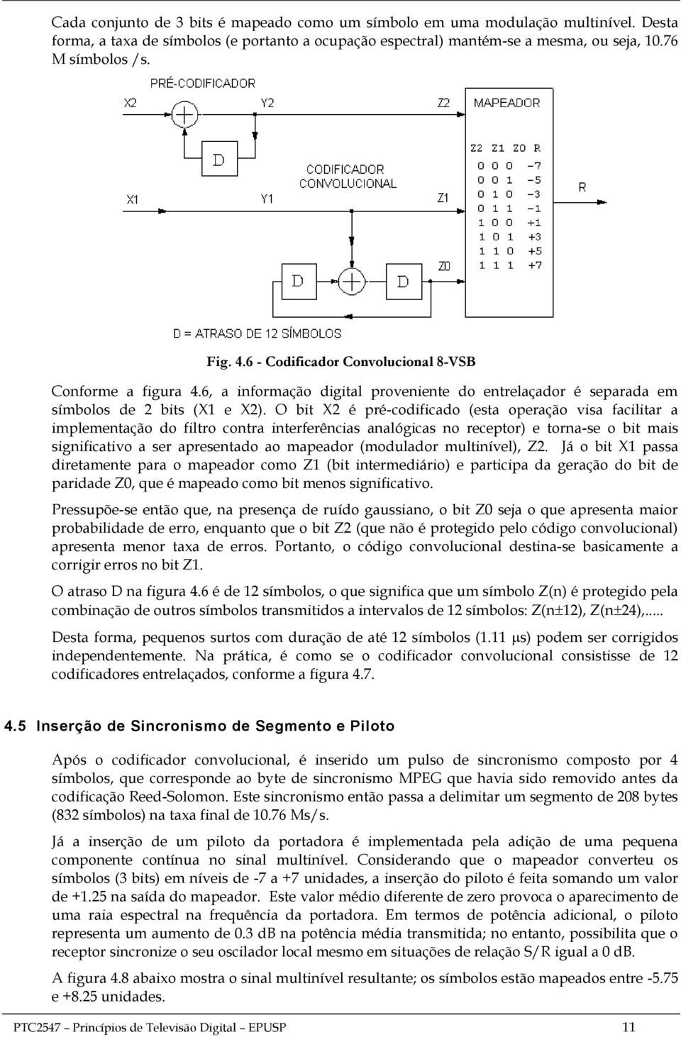 O bit X2 é pré-codificado (esta operação visa facilitar a implementação do filtro contra interferências analógicas no receptor) e torna-se o bit mais significativo a ser apresentado ao mapeador