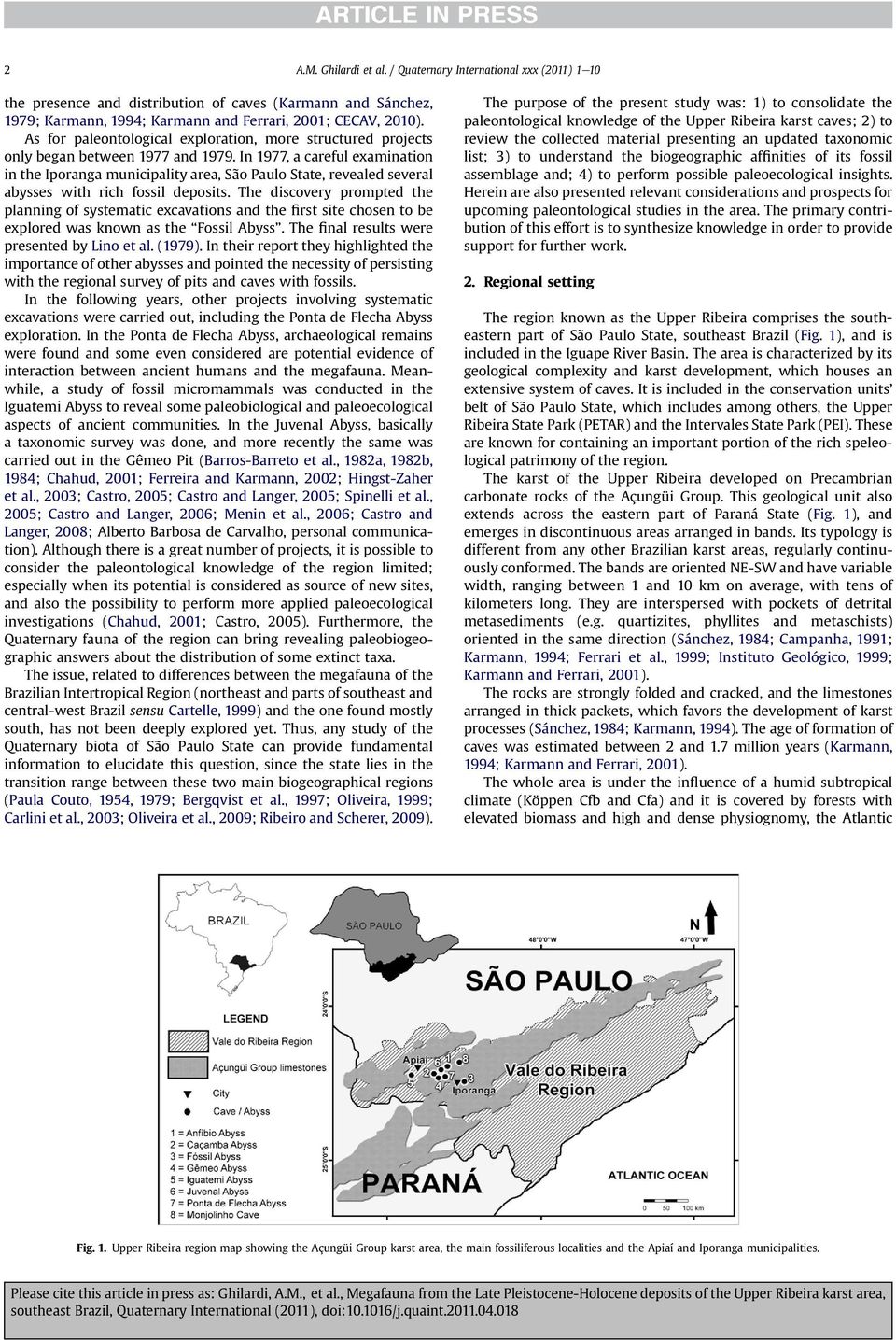 In 1977, a careful examination in the Iporanga municipality area, São Paulo State, revealed several abysses with rich fossil deposits.