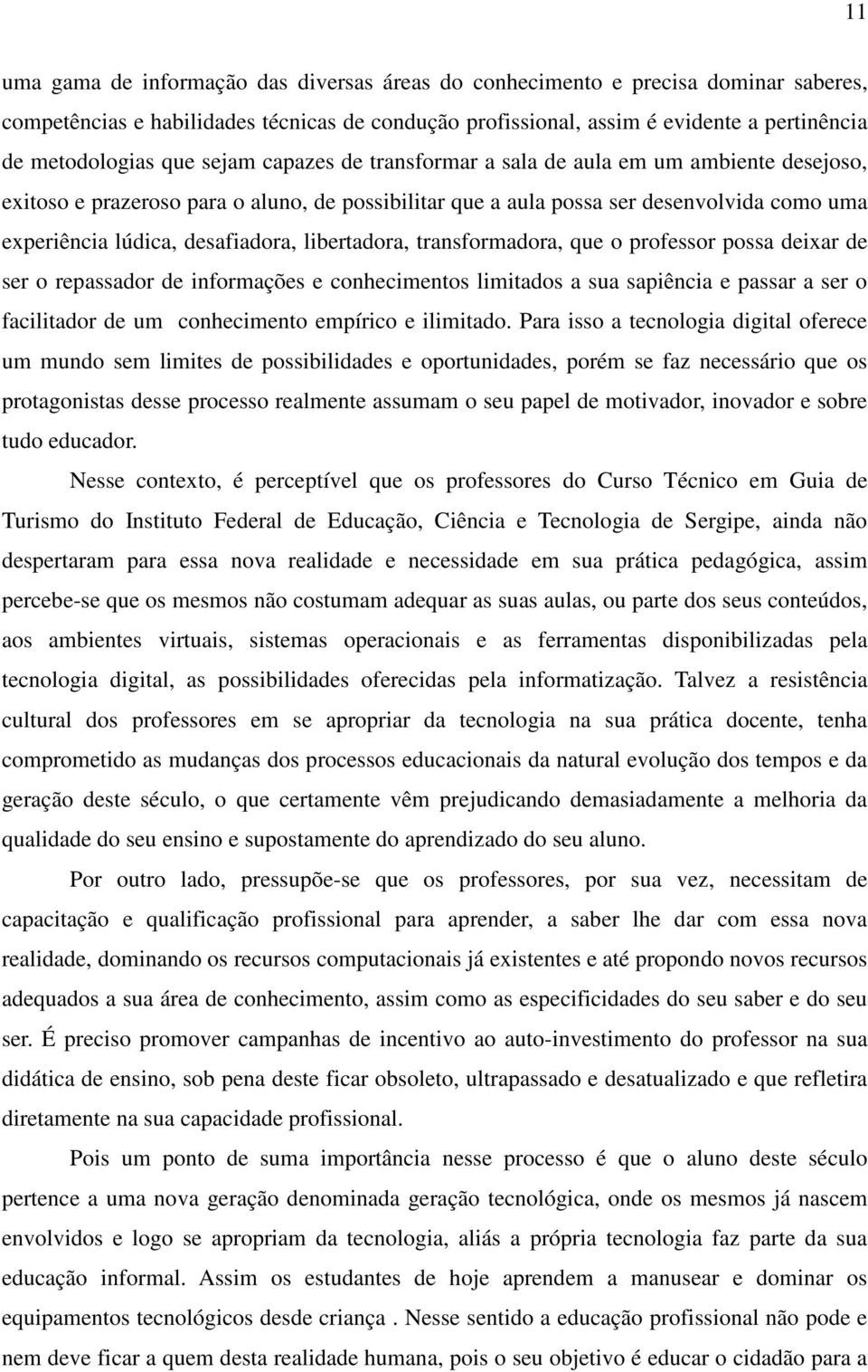 libertadora, transformadora, que o professor possa deixar de ser o repassador de informações e conhecimentos limitados a sua sapiência e passar a ser o facilitador de um conhecimento empírico e