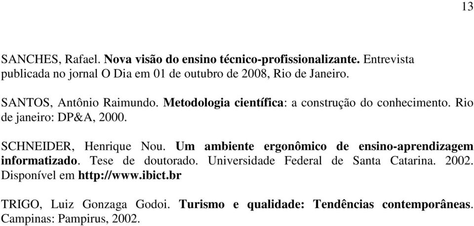 Metodologia científica: a construção do conhecimento. Rio de janeiro: DP&A, 2000. SCHNEIDER, Henrique Nou.