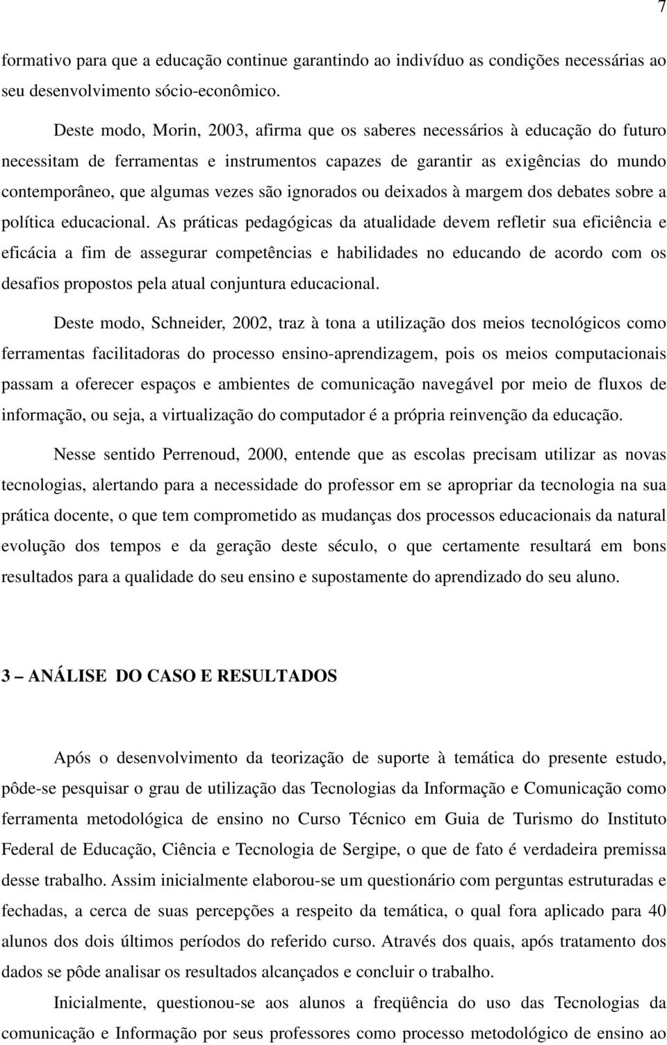 são ignorados ou deixados à margem dos debates sobre a política educacional.