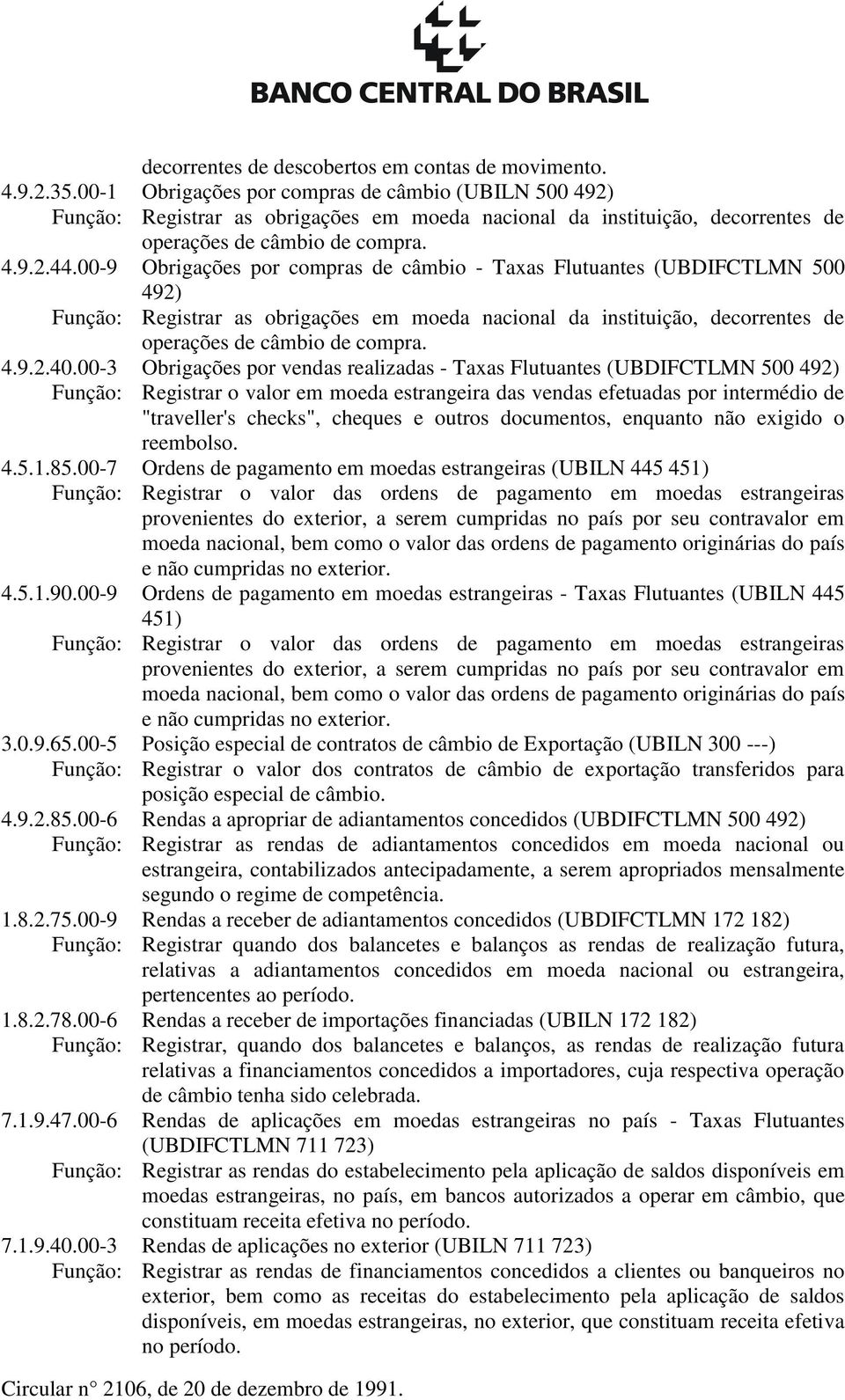 00-9 Obrigações por compras de câmbio - Taxas Flutuantes (UBDIFCTLMN 500 492) Função: Registrar as obrigações em moeda nacional da instituição, decorrentes de operações de câmbio de compra. 4.9.2.40.