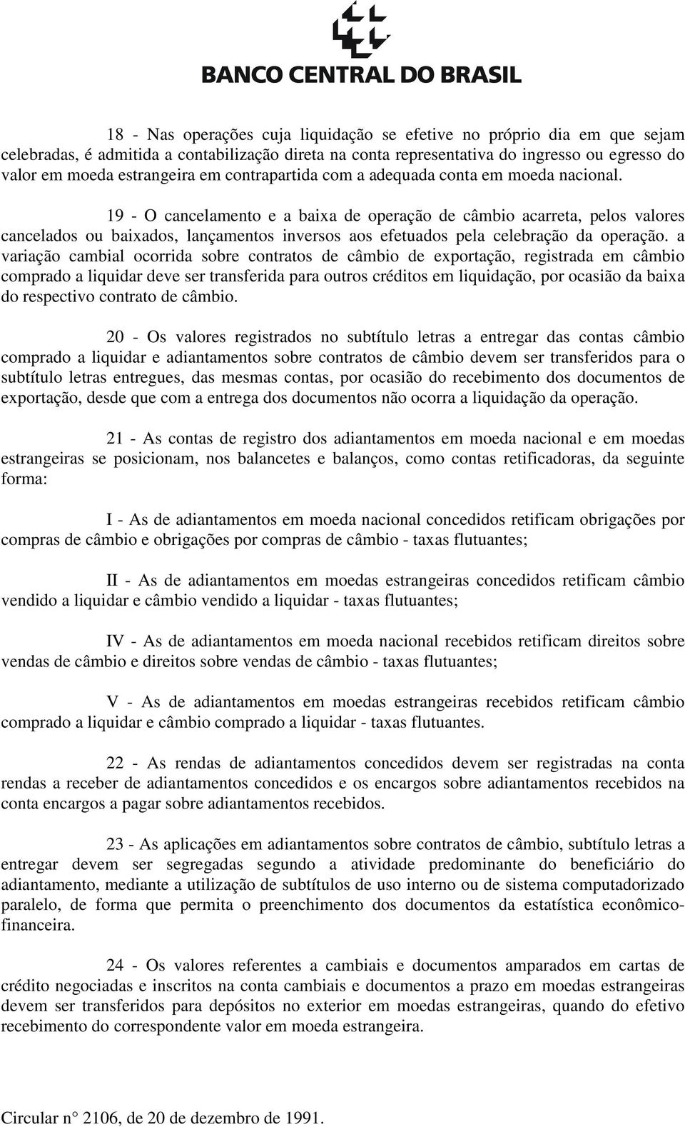 19 - O cancelamento e a baixa de operação de câmbio acarreta, pelos valores cancelados ou baixados, lançamentos inversos aos efetuados pela celebração da operação.