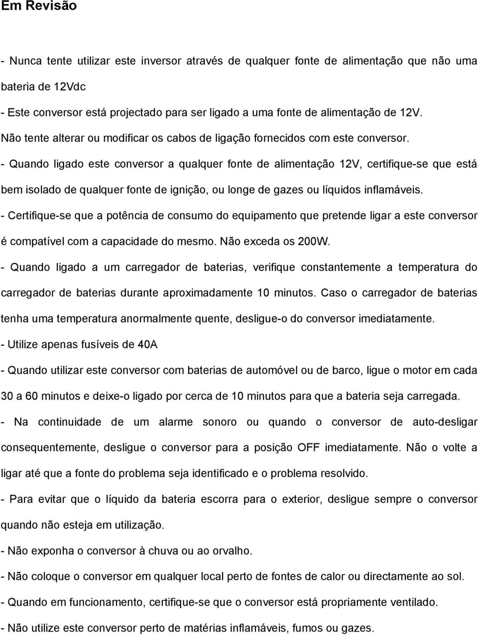 - Quando ligado este conversor a qualquer fonte de alimentação 12V, certifique-se que está bem isolado de qualquer fonte de ignição, ou longe de gazes ou líquidos inflamáveis.