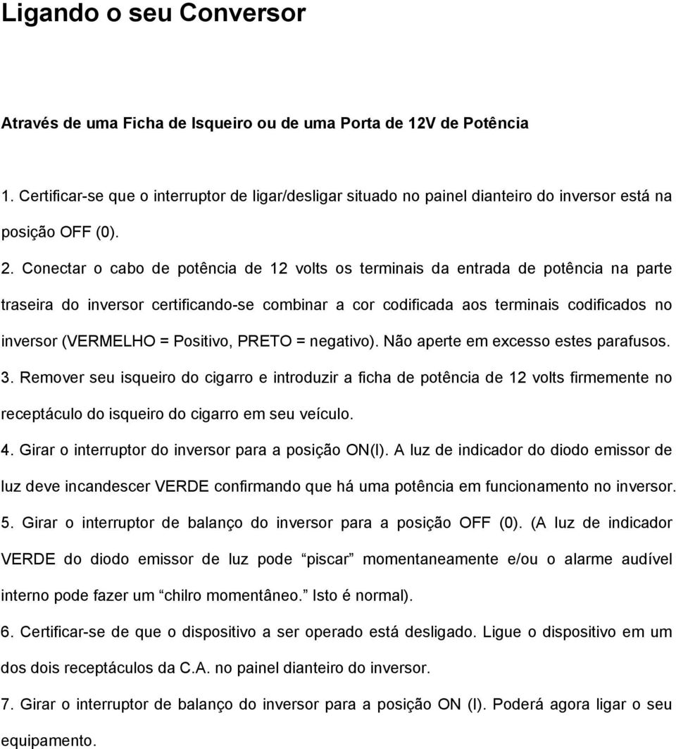 Conectar o cabo de potência de 12 volts os terminais da entrada de potência na parte traseira do inversor certificando-se combinar a cor codificada aos terminais codificados no inversor (VERMELHO =