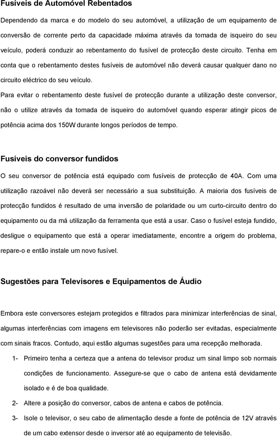 Tenha em conta que o rebentamento destes fusíveis de automóvel não deverá causar qualquer dano no circuito eléctrico do seu veículo.