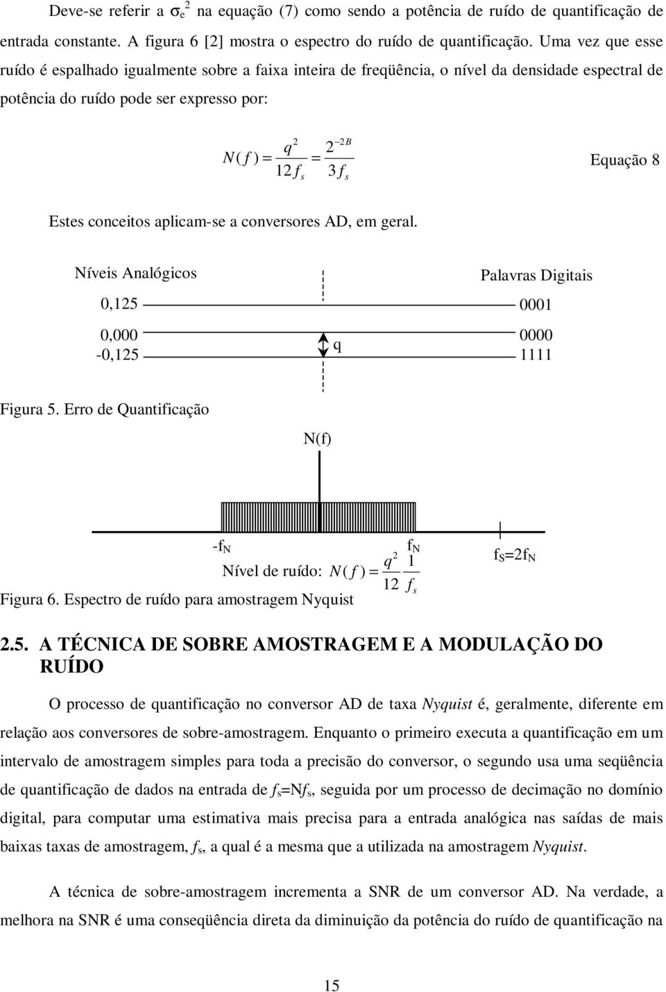 s Estes conceitos aplicam-se a conversores AD, em geral. Níveis Analógicos 0,000-0,125 q Palavras Digitais 0,125 0001 0000 1111 Figura 5.