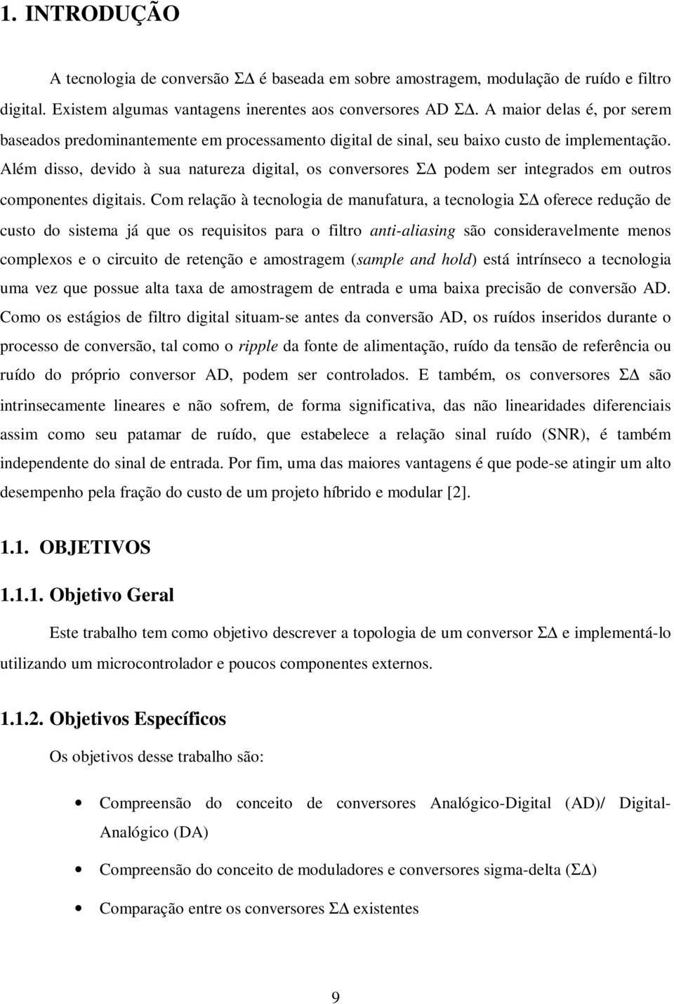 Além disso, devido à sua natureza digital, os conversores Σ podem ser integrados em outros componentes digitais.