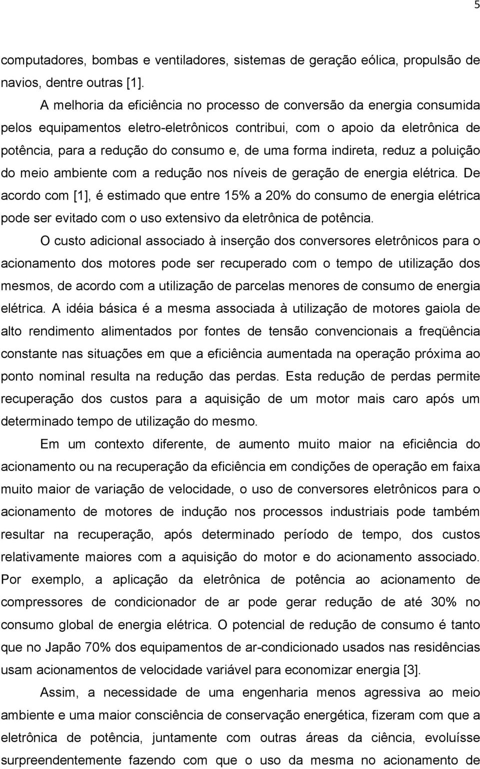 forma indireta, reduz a poluição do meio ambiente com a redução nos níveis de geração de energia elétrica.