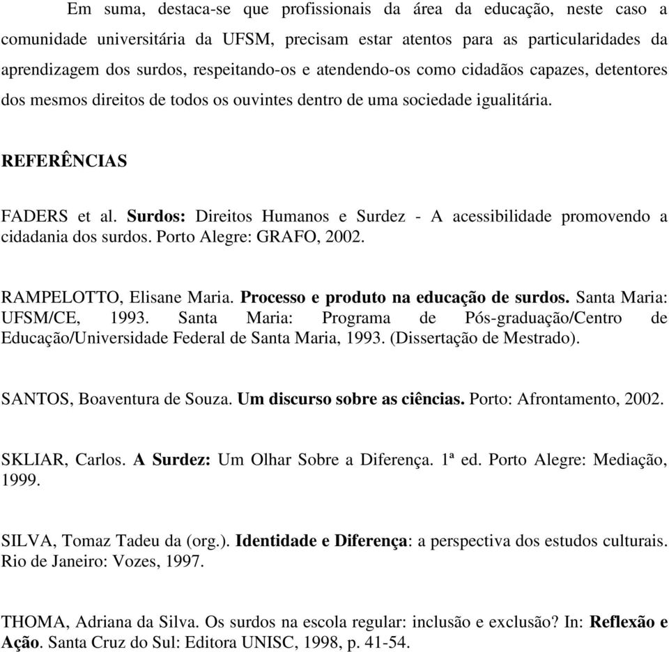 Surdos: Direitos Humanos e Surdez - A acessibilidade promovendo a cidadania dos surdos. Porto Alegre: GRAFO, 2002. RAMPELOTTO, Elisane Maria. Processo e produto na educação de surdos.