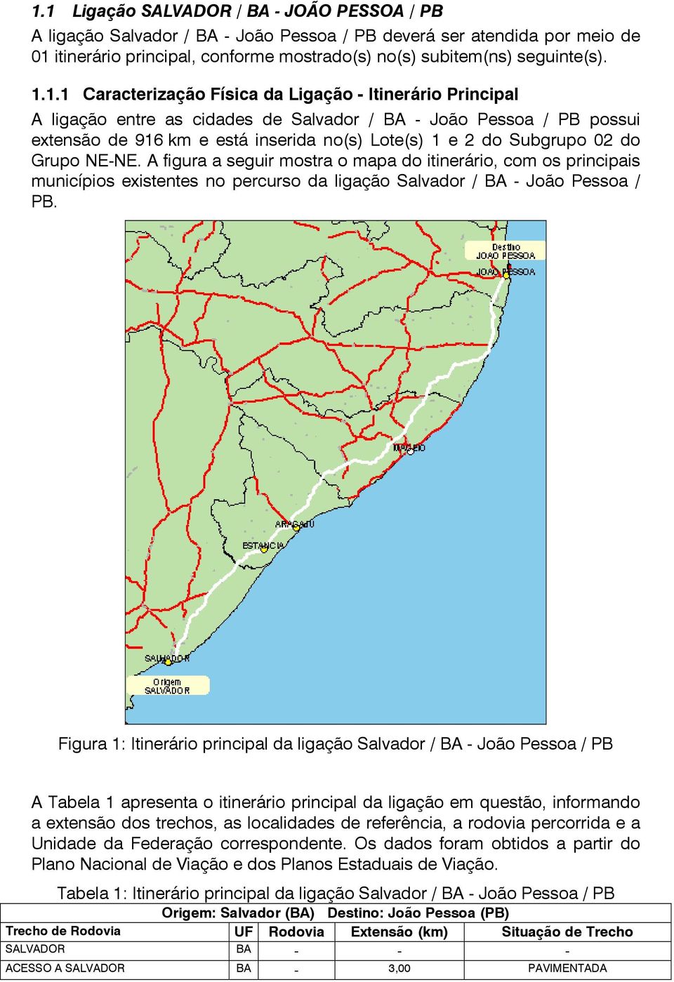 do Grupo NE-NE. A figura a seguir mostra o mapa do itinerário, com os principais municípios existentes no percurso da ligação Salvador / BA - João Pessoa / PB.