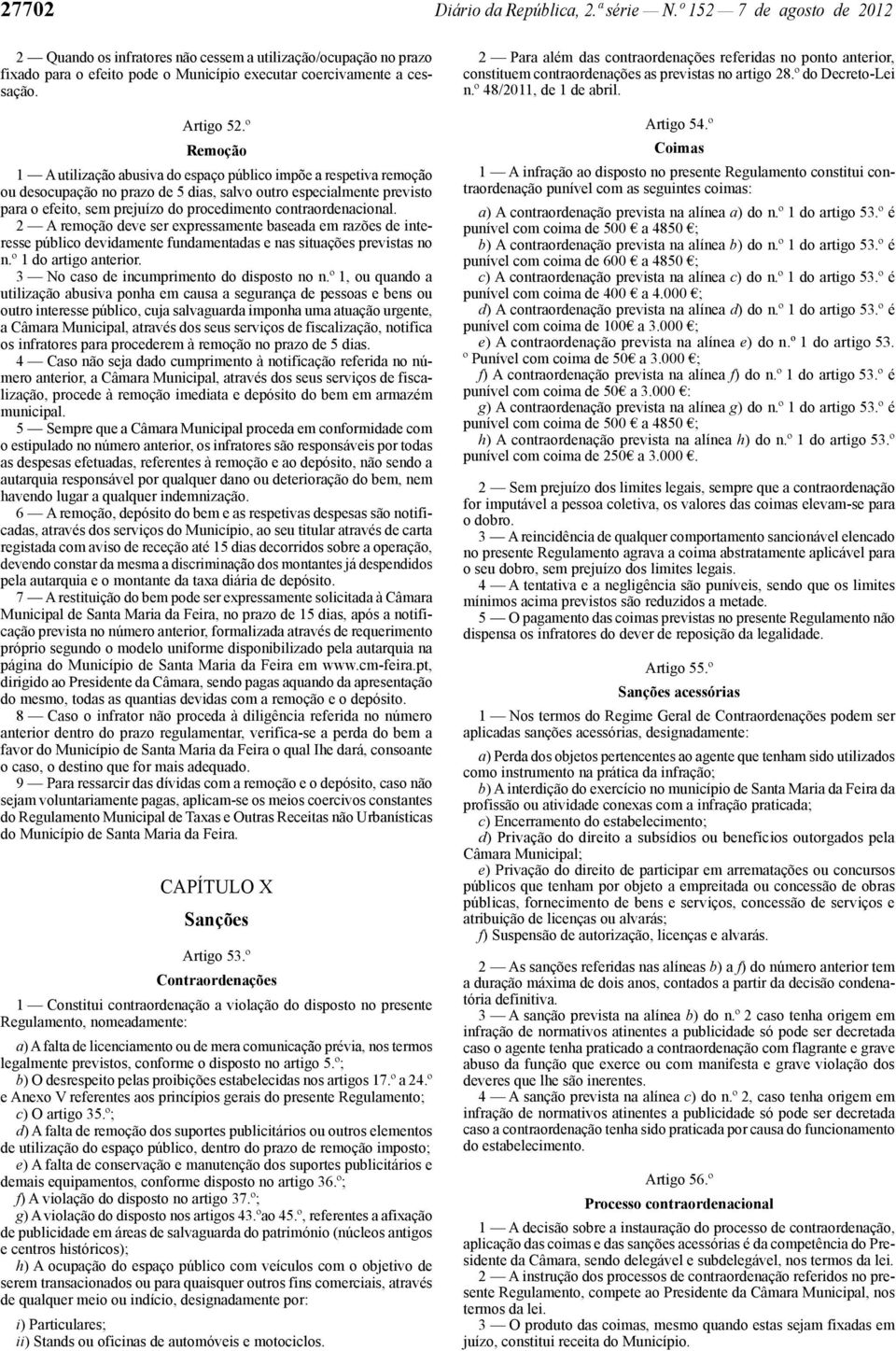 º Remoção 1 A utilização abusiva do espaço público impõe a respetiva remoção ou desocupação no prazo de 5 dias, salvo outro especialmente previsto para o efeito, sem prejuízo do procedimento