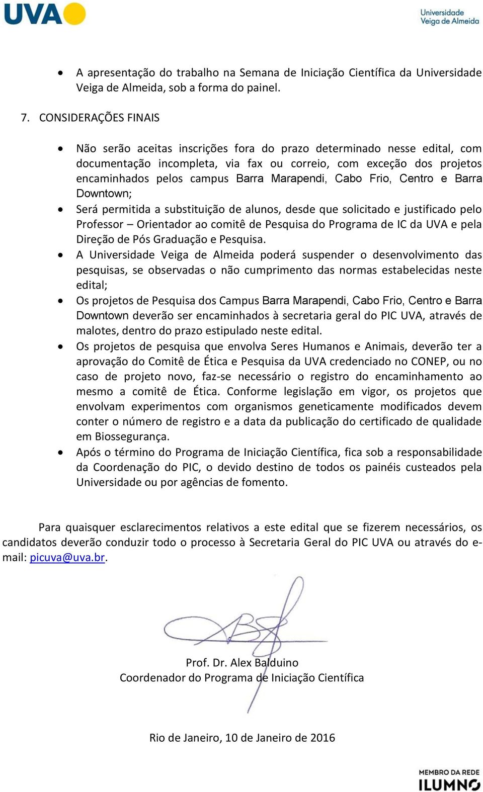 Marapendi, Cabo Frio, Centro e Barra Downtown; Será permitida a substituição de alunos, desde que solicitado e justificado pelo Professor Orientador ao comitê de Pesquisa do Programa de IC da UVA e