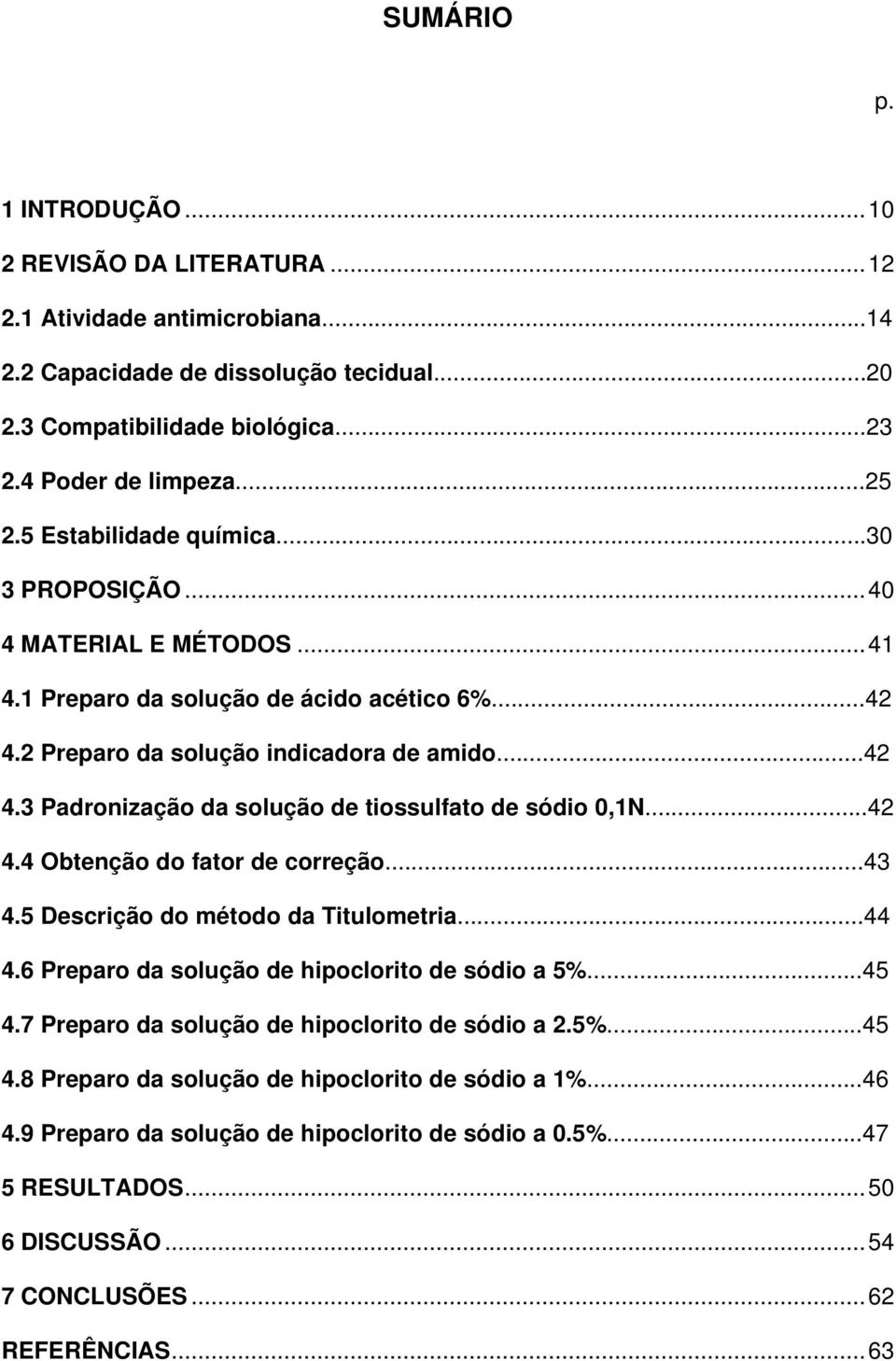 ..42 4.4 Obtenção do fator de correção...43 4.5 Descrição do método da Titulometria...44 4.6 Preparo da solução de hipoclorito de sódio a 5%...45 4.7 Preparo da solução de hipoclorito de sódio a 2.5%...45 4.8 Preparo da solução de hipoclorito de sódio a 1%.