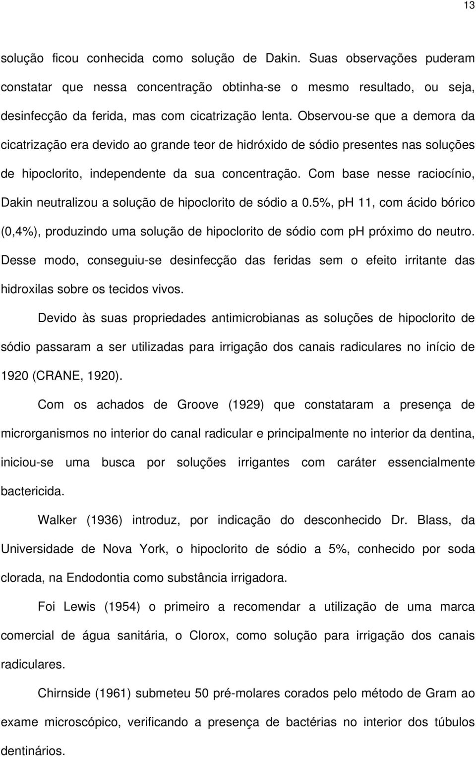 Com base nesse raciocínio, Dakin neutralizou a solução de hipoclorito de sódio a 0.5%, ph 11, com ácido bórico (0,4%), produzindo uma solução de hipoclorito de sódio com ph próximo do neutro.