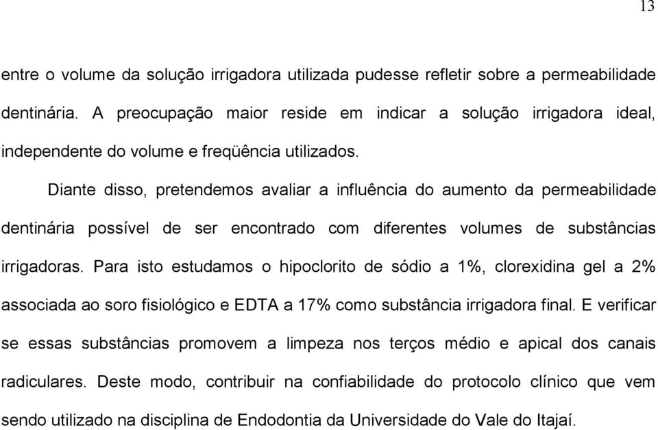 Diante disso, pretendemos avaliar a influência do aumento da permeabilidade dentinária possível de ser encontrado com diferentes volumes de substâncias irrigadoras.