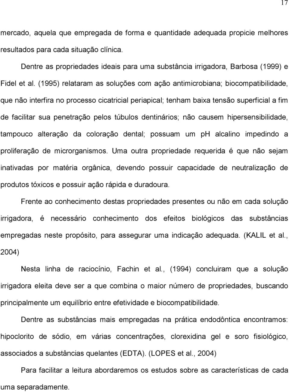 (1995) relataram as soluções com ação antimicrobiana; biocompatibilidade, que não interfira no processo cicatricial periapical; tenham baixa tensão superficial a fim de facilitar sua penetração pelos