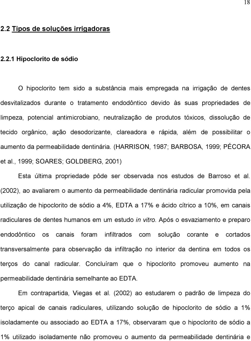 permeabilidade dentinária. (HARRISON, 1987; BARBOSA, 1999; PÉCORA et al., 1999; SOARES; GOLDBERG, 2001) Esta última propriedade pôde ser observada nos estudos de Barroso et al.