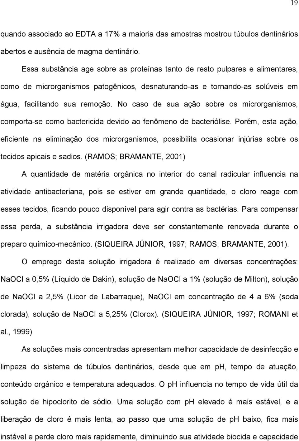 No caso de sua ação sobre os microrganismos, comporta-se como bactericida devido ao fenômeno de bacteriólise.