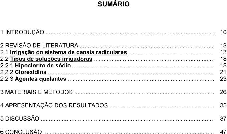 .. 18 2.2.1 Hipoclorito de sódio... 18 2.2.2 Clorexidina... 21 2.2.3 Agentes quelantes.