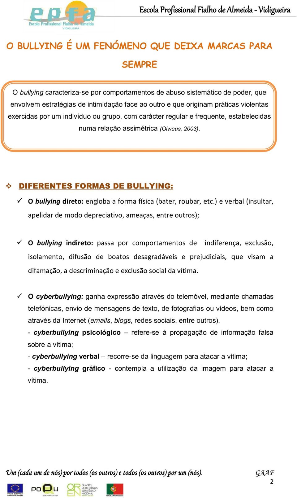 DIFERENTES FORMAS DE BULLYING: O bullying direto: engloba a forma física (bater, roubar, etc.