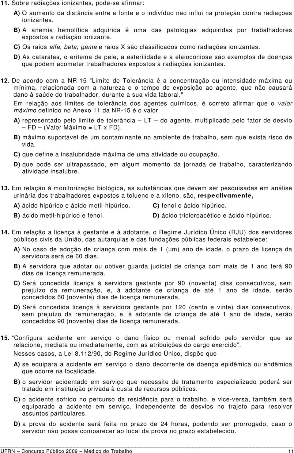 D) As cataratas, o eritema de pele, a esterilidade e a elaioconiose são exemplos de doenças que podem acometer trabalhadores expostos a radiações ionizantes. 12.