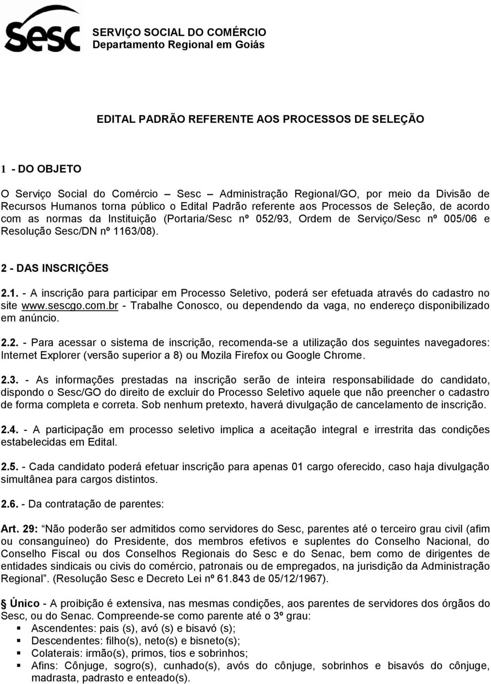 Resolução Sesc/DN nº 1163/08). 2 - DAS INSCRIÇÕES 2.1. - A inscrição para participar em Processo Seletivo, poderá ser efetuada através do cadastro no site www.sescgo.com.