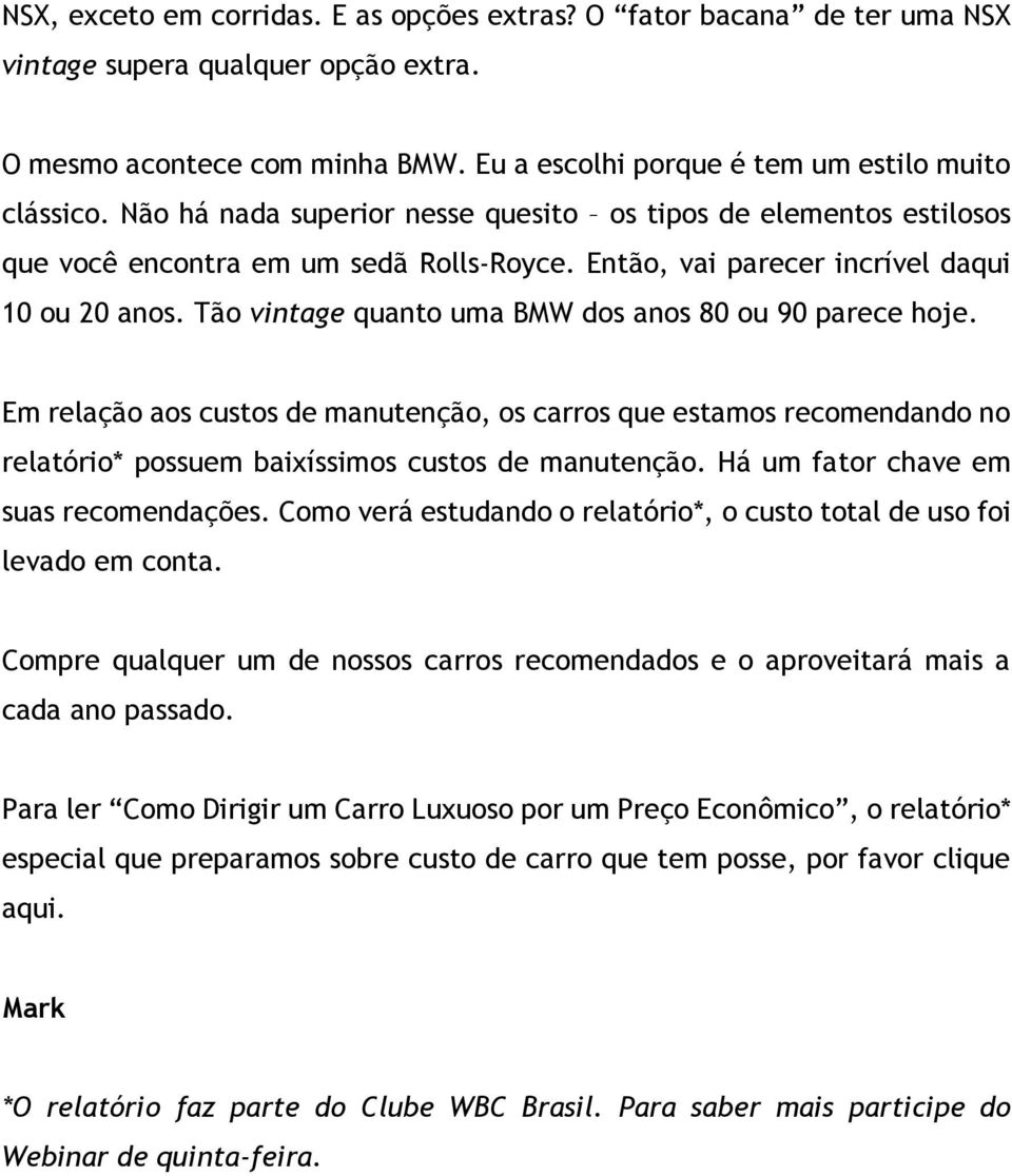 Tão vintage quanto uma BMW dos anos 80 ou 90 parece hoje. Em relação aos custos de manutenção, os carros que estamos recomendando no relatório* possuem baixíssimos custos de manutenção.