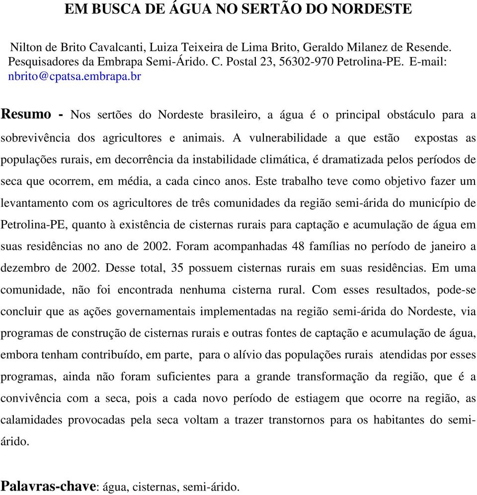 A vulnerabilidade a que estão expostas as populações rurais, em decorrência da instabilidade climática, é dramatizada pelos períodos de seca que ocorrem, em média, a cada cinco anos.