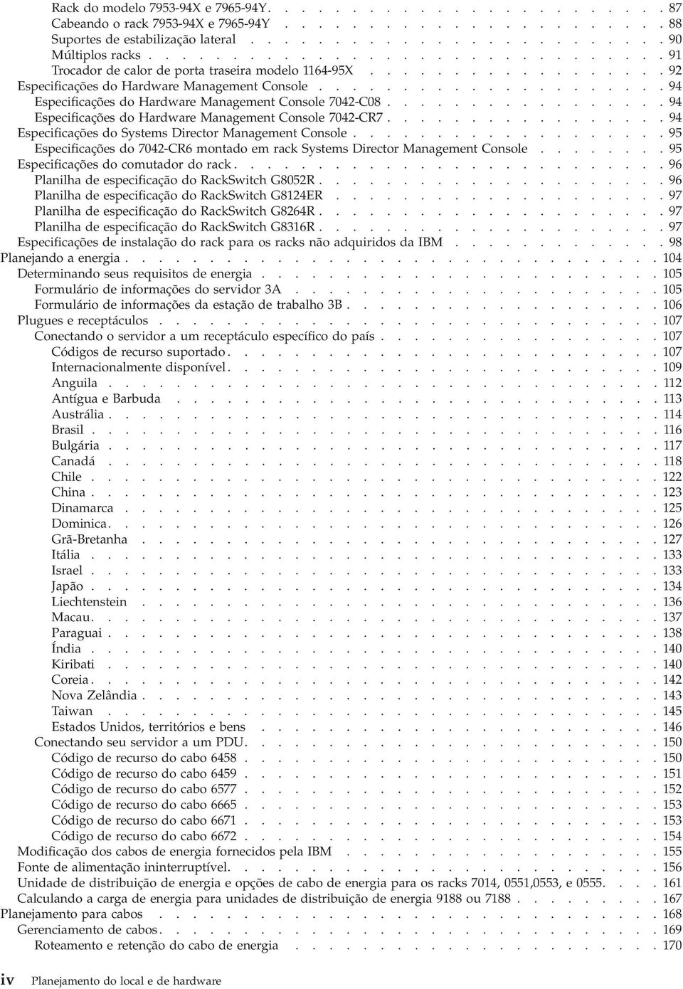 .................... 94 Especificações do Hardware Management Console 7042-C08................. 94 Especificações do Hardware Management Console 7042-CR7.