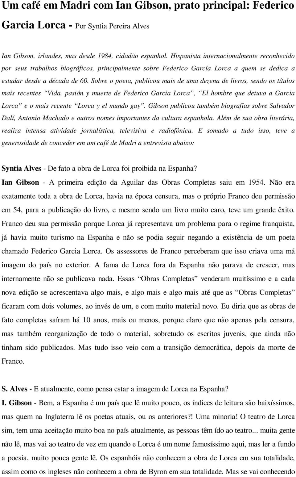 Sobre o poeta, publicou mais de uma dezena de livros, sendo os títulos mais recentes Vida, pasión y muerte de Federico Garcia Lorca, El hombre que detuvo a Garcia Lorca e o mais recente Lorca y el