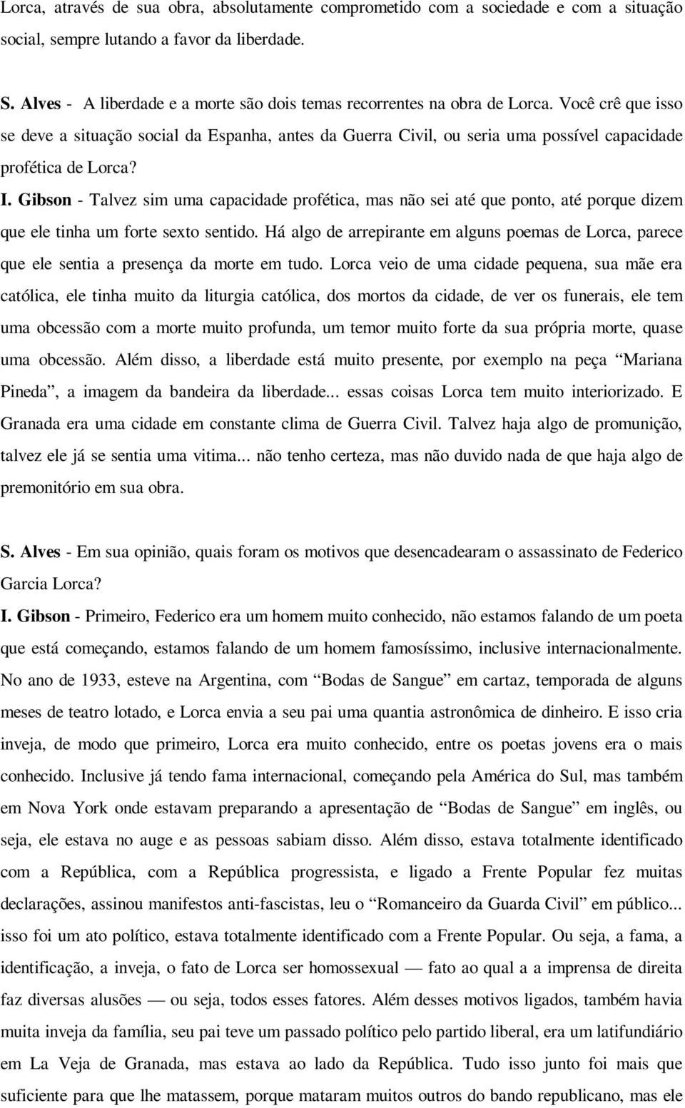 Você crê que isso se deve a situação social da Espanha, antes da Guerra Civil, ou seria uma possível capacidade profética de Lorca? I.