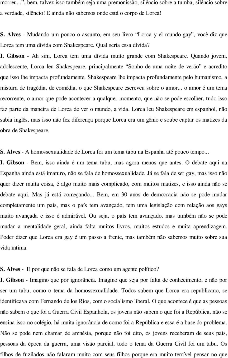 Gibson - Ah sim, Lorca tem uma dívida muito grande com Shakespeare.