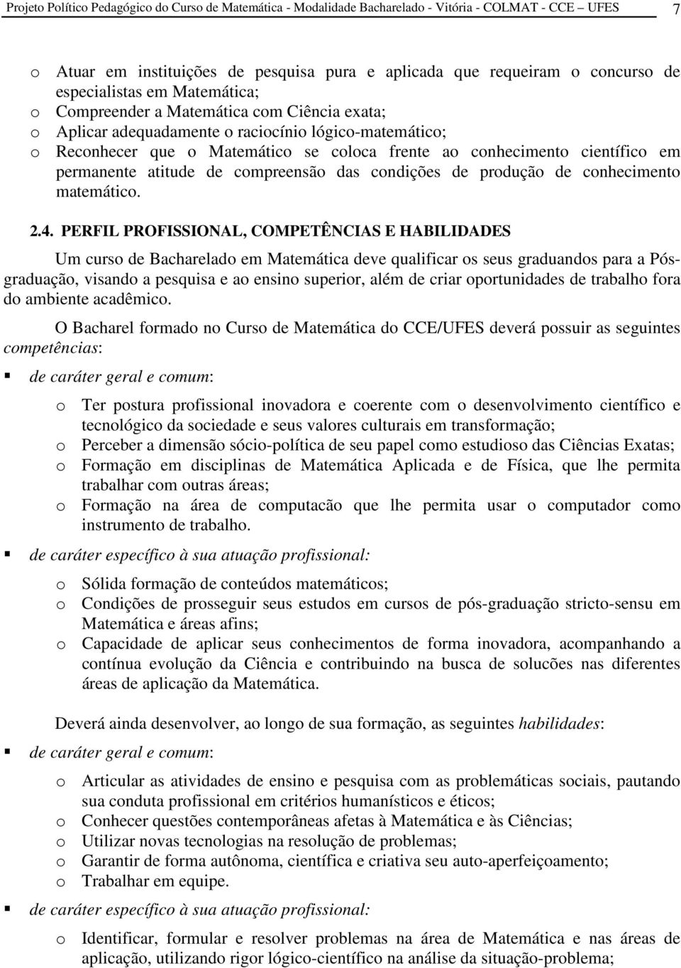 científico em permanente atitude de compreensão das condições de produção de conhecimento matemático. 2.4.