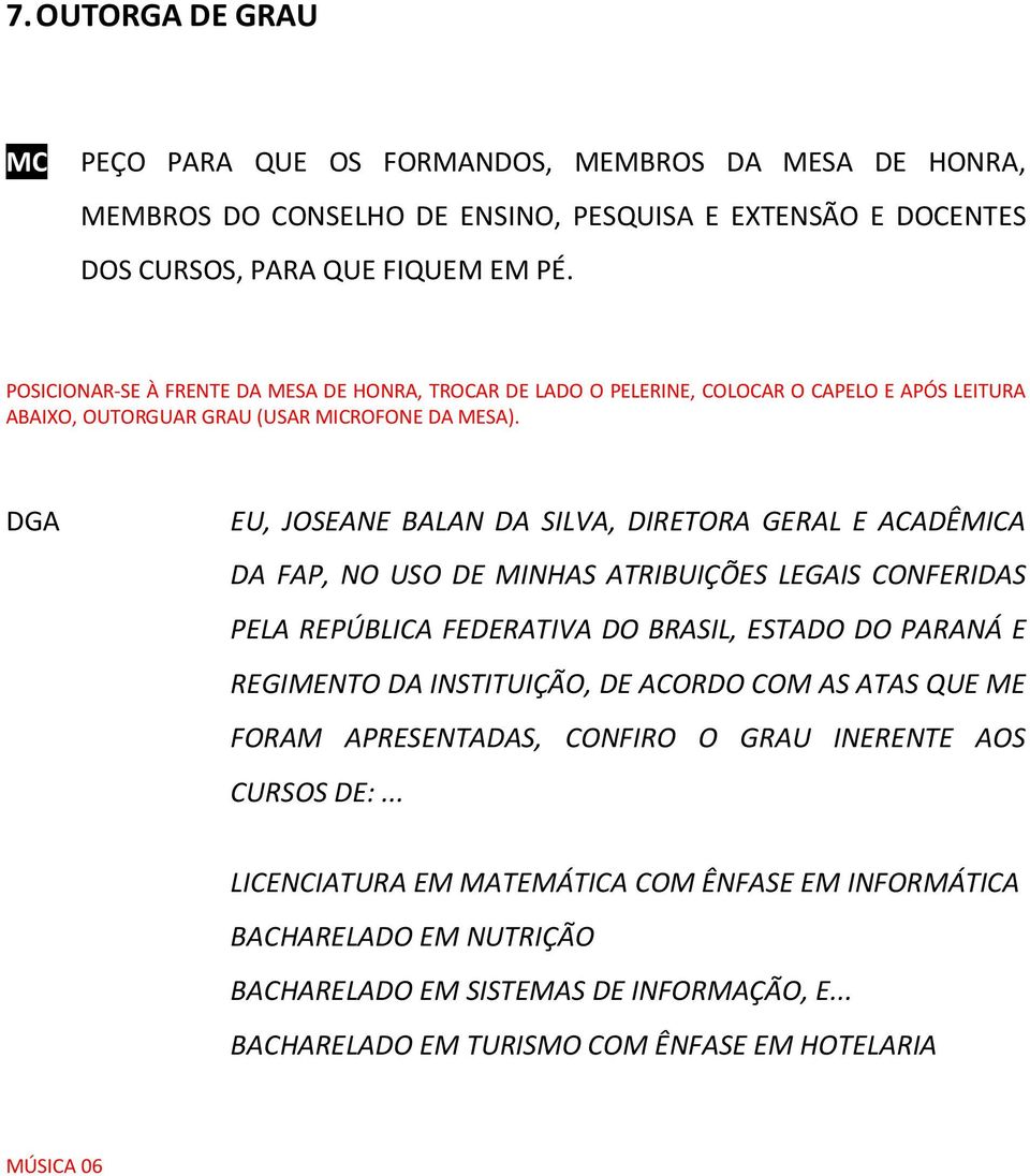 DGA EU, JOSEANE BALAN DA SILVA, DIRETORA GERAL E ACADÊMICA DA FAP, NO USO DE MINHAS ATRIBUIÇÕES LEGAIS CONFERIDAS PELA REPÚBLICA FEDERATIVA DO BRASIL, ESTADO DO PARANÁ E REGIMENTO DA INSTITUIÇÃO,