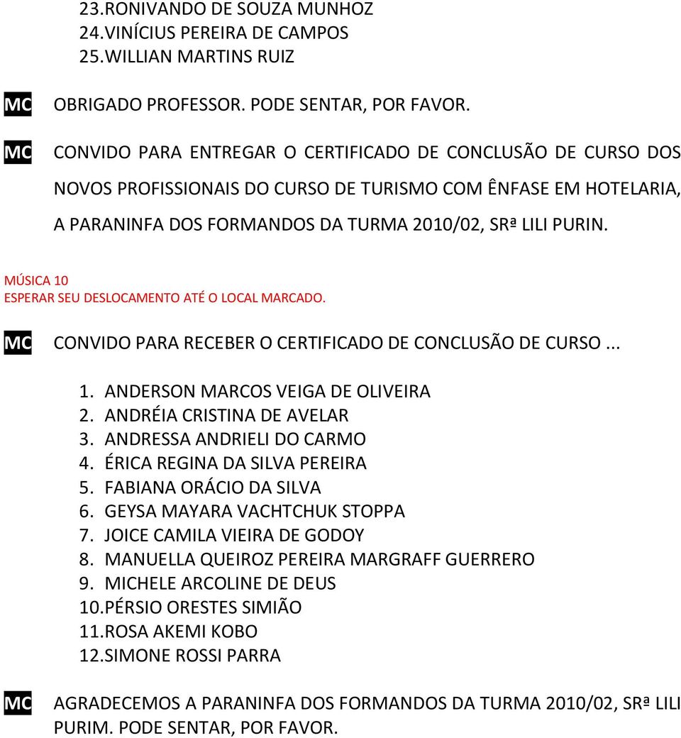 MÚSICA 10 ESPERAR SEU DESLOCAMENTO ATÉ O LOCAL MARCADO. MC CONVIDO PARA RECEBER O CERTIFICADO DE CONCLUSÃO DE CURSO... 1. ANDERSON MARCOS VEIGA DE OLIVEIRA 2. ANDRÉIA CRISTINA DE AVELAR 3.