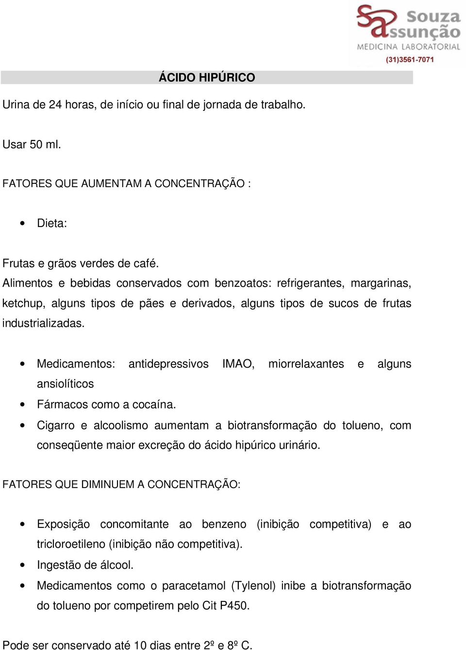 Medicamentos: antidepressivos IMAO, miorrelaxantes e alguns ansiolíticos Fármacos como a cocaína.