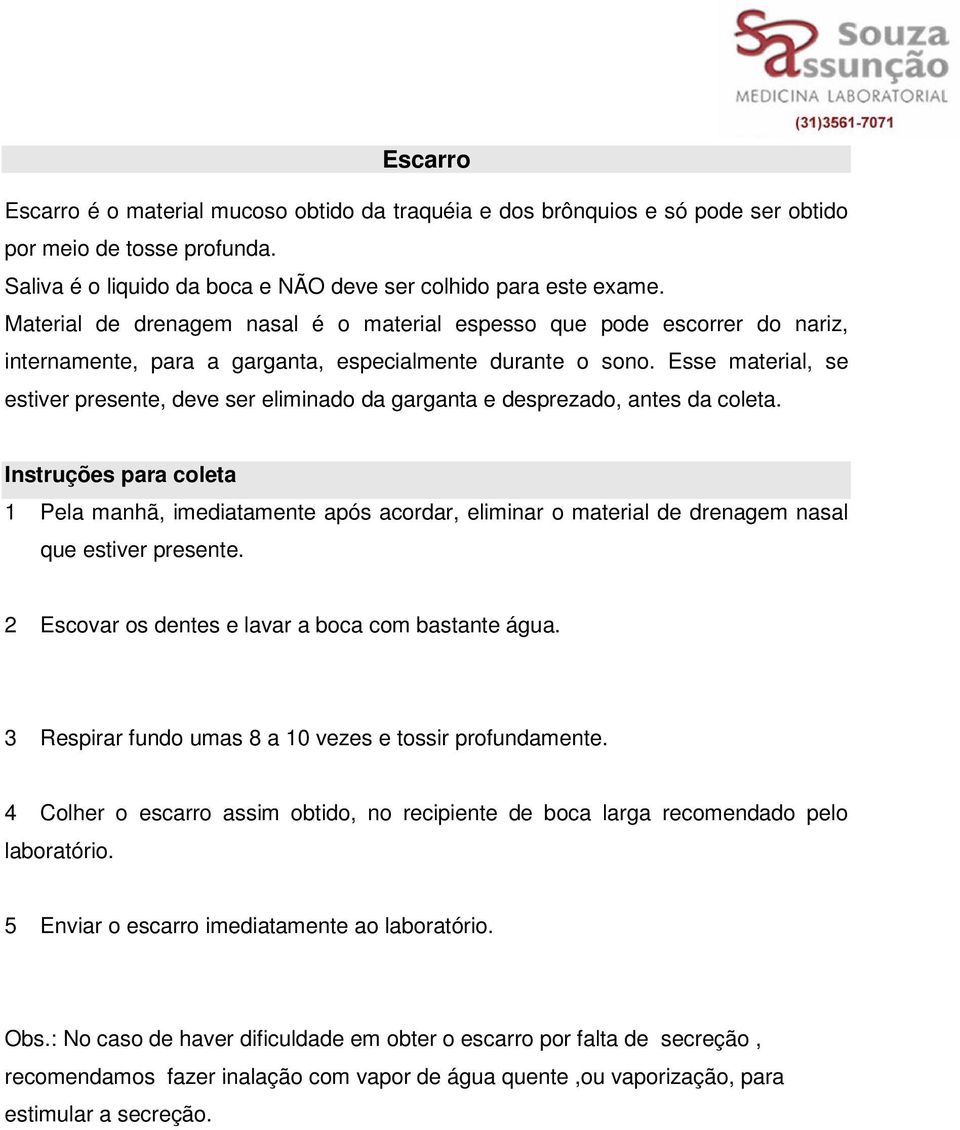 Esse material, se estiver presente, deve ser eliminado da garganta e desprezado, antes da coleta.