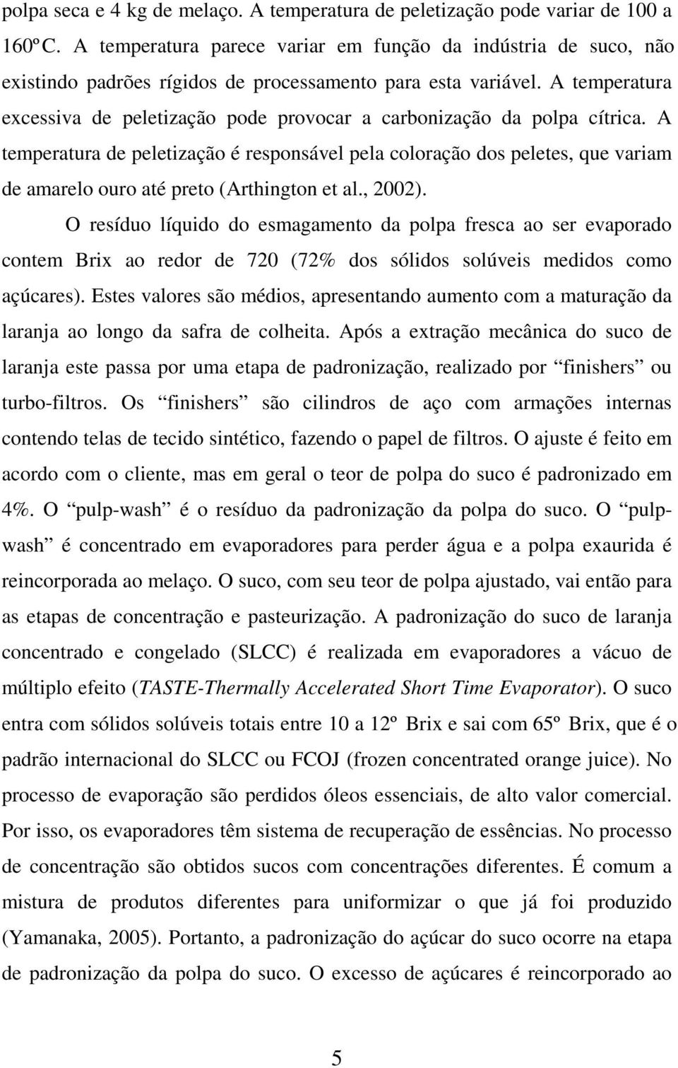 A temperatura excessiva de peletização pode provocar a carbonização da polpa cítrica.