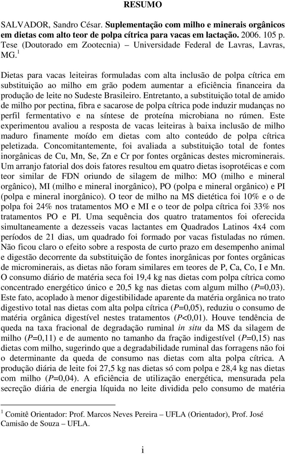 1 Dietas para vacas leiteiras formuladas com alta inclusão de polpa cítrica em substituição ao milho em grão podem aumentar a eficiência financeira da produção de leite no Sudeste Brasileiro.