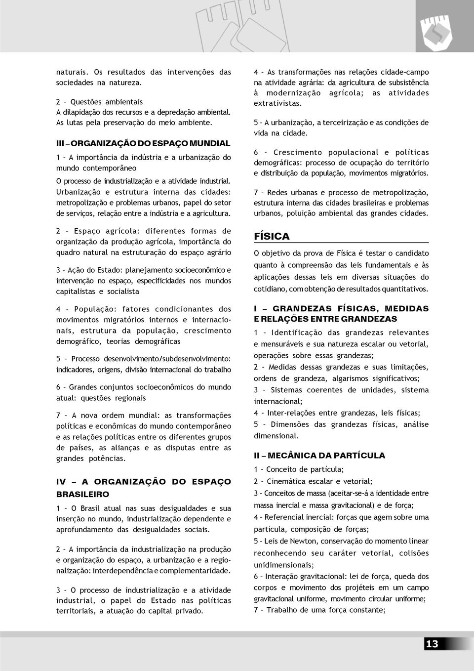 Urbanização e estrutura interna das cidades: metropolização e problemas urbanos, papel do setor de serviços, relação entre a indústria e a agricultura.