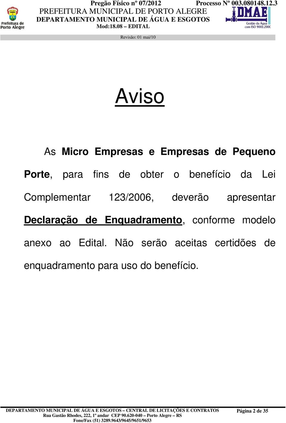 Declaração de Enquadramento, conforme modelo anexo ao Edital.